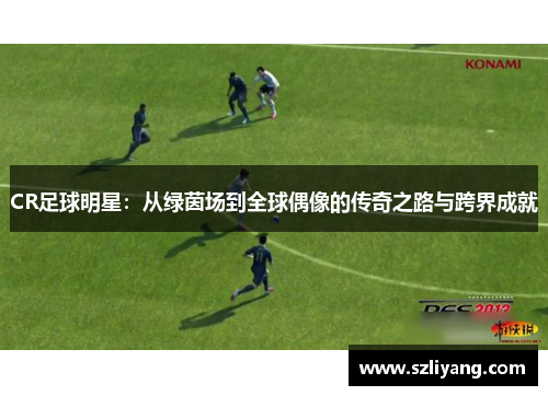 CR足球明星：从绿茵场到全球偶像的传奇之路与跨界成就
