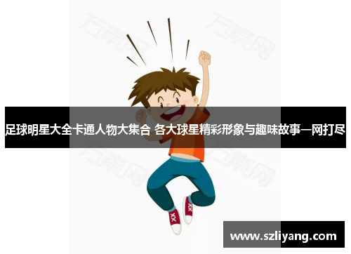 足球明星大全卡通人物大集合 各大球星精彩形象与趣味故事一网打尽