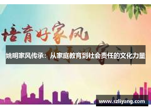姚明家风传承：从家庭教育到社会责任的文化力量