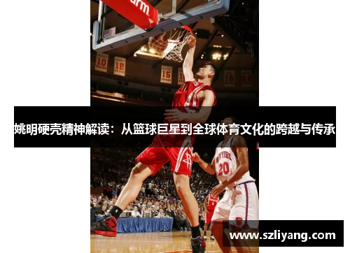 姚明硬壳精神解读：从篮球巨星到全球体育文化的跨越与传承