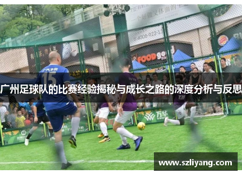 广州足球队的比赛经验揭秘与成长之路的深度分析与反思