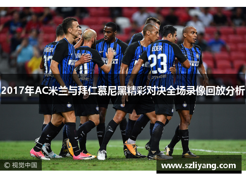 2017年AC米兰与拜仁慕尼黑精彩对决全场录像回放分析