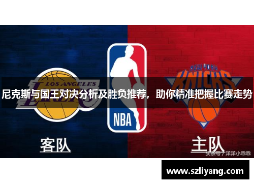 尼克斯与国王对决分析及胜负推荐，助你精准把握比赛走势