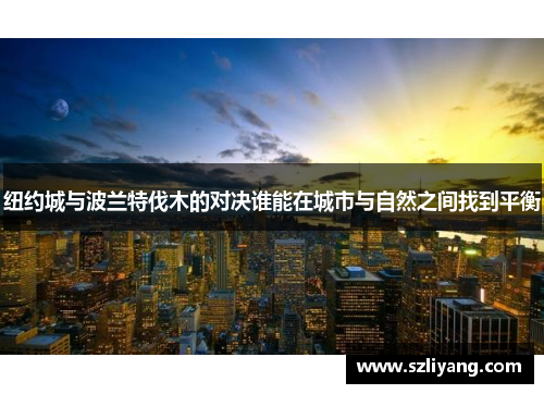 纽约城与波兰特伐木的对决谁能在城市与自然之间找到平衡