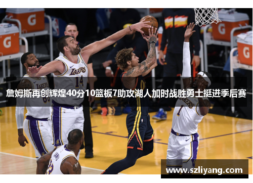 詹姆斯再创辉煌40分10篮板7助攻湖人加时战胜勇士挺进季后赛